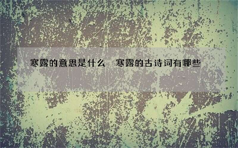 寒露的意思是什么 寒露的古诗词有哪些